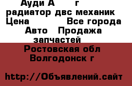 Ауди А4/1995г 1,6 adp радиатор двс механик › Цена ­ 2 500 - Все города Авто » Продажа запчастей   . Ростовская обл.,Волгодонск г.